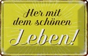 Blechschild 12x18 cm Her mit dem schönen Leben Spruch Zitat