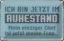 Blechschild 12x18 cm bin im Ruhestand Chef meine Frau Spruch Zitat