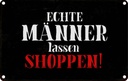 Blechschild 12x18 cm echte Männer lassen shoppen Frauen Spruch Zitat