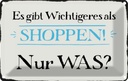 Blechschild 12x18 cm gibt wichtigeres als Shoppen was Spruch Zitat