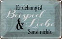 Blechschild 12x18 cm Erziehung ist Beispiel und Liebe Spruch Zitat