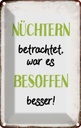 Blechschild 18x12 cm nüchtertn war besoffen besser Dekoration Spruch Zitat