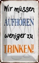 Blechschild 18x12 cm müssen aufhören weniger trinken Spruch Zitat