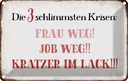 Blechschild 12x18 cm 3 Krisen Frau Job weg Kratzer Männer Frauen Spruch Zitat