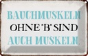 Blechschild 12x18 cm Bauchmuskeln ohne B Dekoration Spruch Zitat