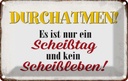 Blechschild 12x18 cm nur Scheißtag kein Scheißleben Spruch Zitat