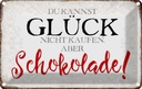 Blechschild 12x18 cm Glück nicht kaufen Schokolade Dekoration Spruch Zitat