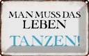 Blechschild 12x18 cm man muss das Leben tanzen Dekoration Spruch Zitat