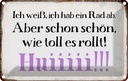 Blechschild 12x18 cm ich weiß hab ein Rad ab Huiiiii Spruch Zitat