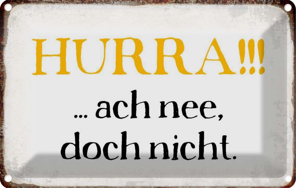 [LA-113381-1812] Blechschild 12x18 cm Hurra ach nee, doch nicht Dekoration Spruch Zitat