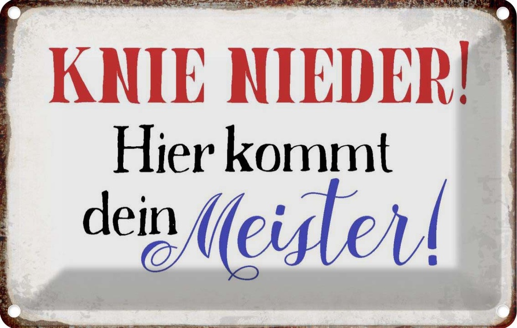 [LA-113388-1812] Blechschild 12x18 cm Knie nieder hier kommt Meister Spruch Zitat