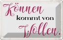 Blechschild 12x18 cm Können kommt von Wollen Spruch Zitat