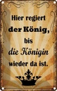 Blechschild 18x12 cm hier regiert König bis Königin Dekoration Spruch Zitat