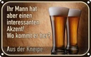 Blechschild 12x18 cm Bier ihr Mann kommt aus Kneipe Spruch Zitat