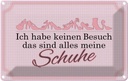 Blechschild 12x18 cm keinen Besuch meine Schuhe Dekoration Spruch Zitat