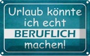 Blechschild 12x18 cm Urlaub könnte ich beruflich Dekoration Spruch Zitat