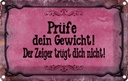 Blechschild 12x18 cm Prüfe dein Gewicht der Zeiger Dekoration Spruch Zitat