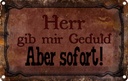 Blechschild 12x18 cm Herr gib mir Geduld aber sofort Spruch Zitat