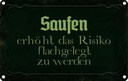 Blechschild 12x18 cm Saufen erhöht Risiko flachgelegt Spruch Zitat