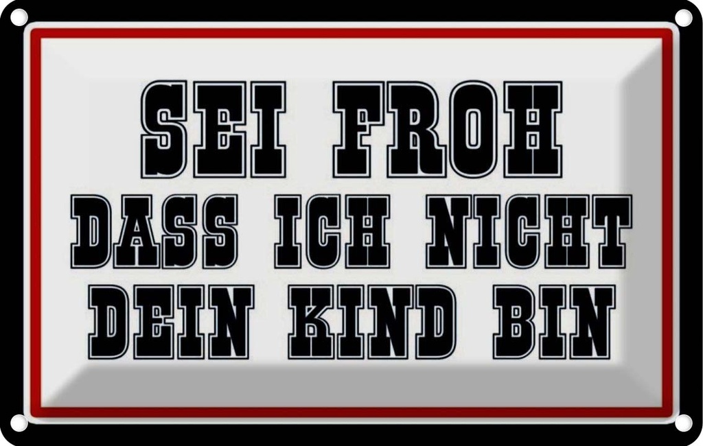 [LA-114051-1812] Blechschild 12x18 cm sei froh ich nicht dein Kind bin Spruch Zitat