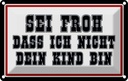 Blechschild 12x18 cm sei froh ich nicht dein Kind bin Spruch Zitat