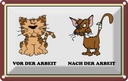 Blechschild 12x18 cm Katze vor Arbeit nach der lustig Tier Haustier