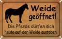 Blechschild 12x18 cm Weide geöffnet Pferde dürfen Warnschild Hinweisschild Sicherheit Vorsicht