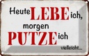 Blechschild 20x30 cm heute lebe ich morgen putze Spruch Zitat