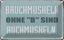 Blechschild 20x30 cm Bauchmuskeln ohne B sind auch Dekoration Spruch Zitat