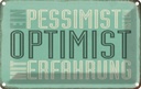 Blechschild 20x30 cm Pessimist ist Optimist mit Dekoration Spruch Zitat