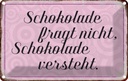Blechschild 20x30 cm Schokolade fragt nicht Essen Trinken