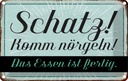 Blechschild 20x30 cm Schatz komm nörgeln Essen fertig Spruch Zitat