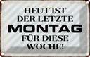 Blechschild 20x30 cm heute ist der letzte Montag Dekoration Spruch Zitat