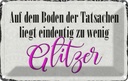 Blechschild 20x30 cm auf dem Boden zu wenig Glitzer Spruch Zitat