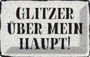 Blechschild 20x30 cm Glitzer über mein Haupt Spruch Zitat