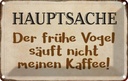 Blechschild 20x30 cm früher Vogel sauft nicht Kaffee Spruch Zitat