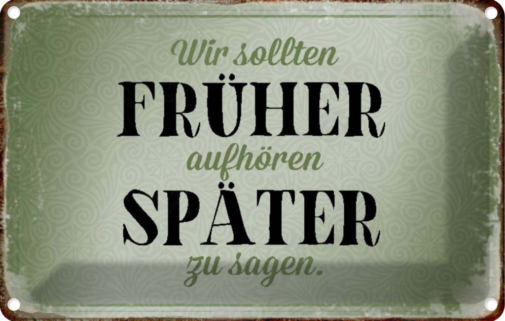 [LA-113127-2030] Blechschild 20x30 cm früher aufhören später zu sagen Spruch Zitat