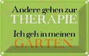 Blechschild 20x30 cm andere zur Therapie ich Garten Spruch Zitat