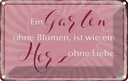 Blechschild 20x30 cm Garten ohne Blumen wie Herz Spruch Zitat