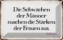 Blechschild 20x30 cm Schwächen Männer Stärke Frauen Spruch Zitat