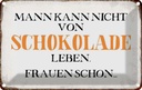 Blechschild 20x30 cm Mann nicht von Schokolade leben Spruch Zitat