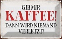 Blechschild 20x30 cm gib Kaffee dann niemand verletzt Spruch Zitat