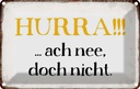 Blechschild 20x30 cm Hurra ach nee, doch nicht Dekoration Spruch Zitat