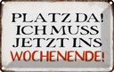 Blechschild 20x30 cm Platz da ich muss ins Wochenende Spruch Zitat