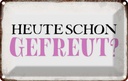 Blechschild 20x30 cm heute schon gefreut Geschenk Familie Freunde