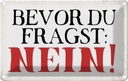 Blechschild 20x30 cm Bevor du fragst NEIN Dekoration Spruch Zitat
