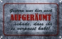 Blechschild 20x30 cm Gestern hier noch aufgeräumt Dekoration Spruch Zitat