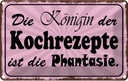 Blechschild 20x30 cm Königin Kochrezepte Phantasie Dekoration Spruch Zitat