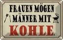 Blechschild 12x18 cm Frauen mögen Männer mit Kohle Familie Freunde