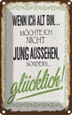 Blechschild 18x12 cm ich alt möchte jung glücklich Spruch Zitat